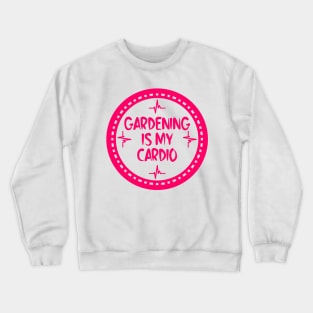 Gardening Is My Cardio Crewneck Sweatshirt